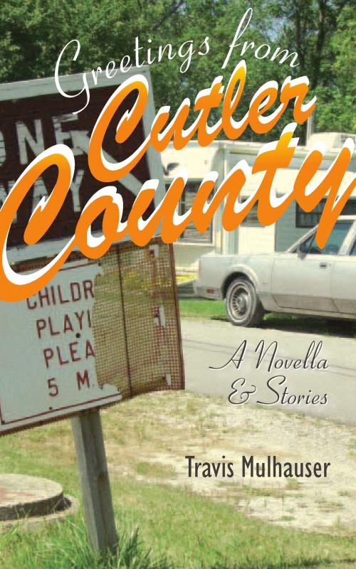 Cover of the book Greetings from Cutler County by Travis Mulhauser, University of Michigan Press