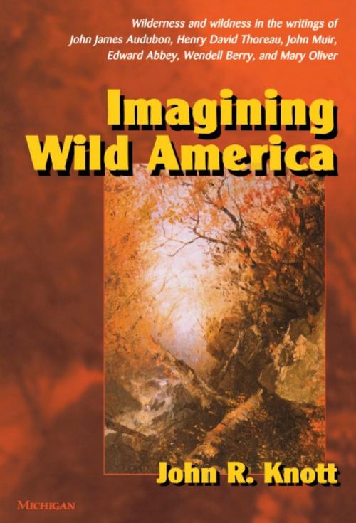 Cover of the book Imagining Wild America by John R. Knott, University of Michigan Press