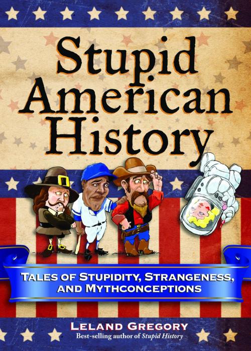 Cover of the book Stupid American History by Leland Gregory, Andrews McMeel Publishing
