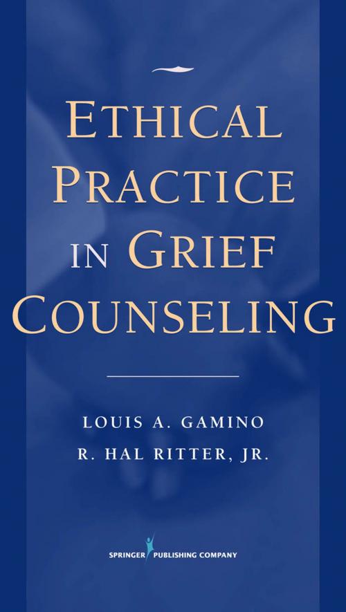 Cover of the book Ethical Practice in Grief Counseling by Louis A. Gamino, PhD, ABPP, FT, R. Hal Ritter, Jr., PhD, LPC, LMFT, Springer Publishing Company