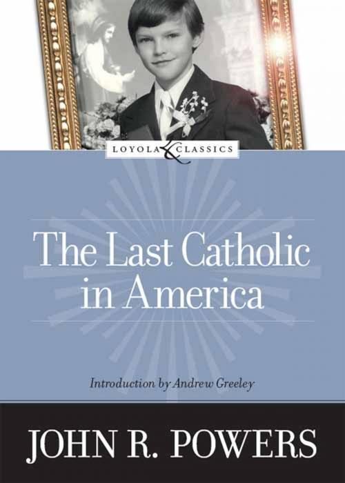 Cover of the book The Last Catholic In America by John R. Powers, Andrew Greeley, Amy Welborn, Loyola Press