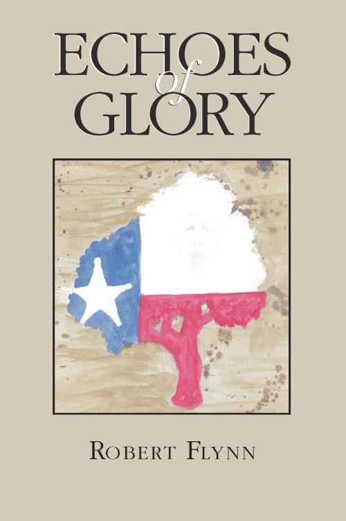 Cover of the book Echoes of Glory by Robert Flynn, TCU Press