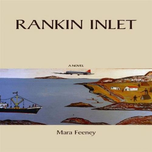 Cover of the book Rankin Inlet: A Novel by Mara Feeney, Release Date: April 1, 2009