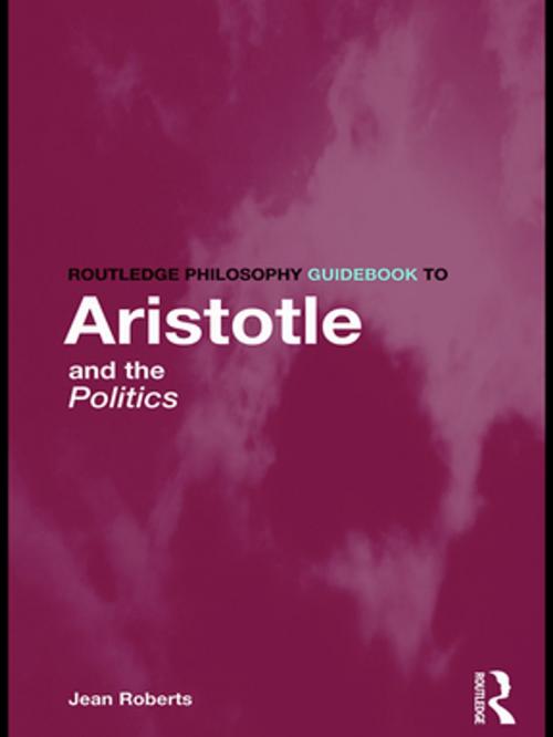 Cover of the book Routledge Philosophy Guidebook to Aristotle and the Politics by Jean Roberts, Taylor and Francis