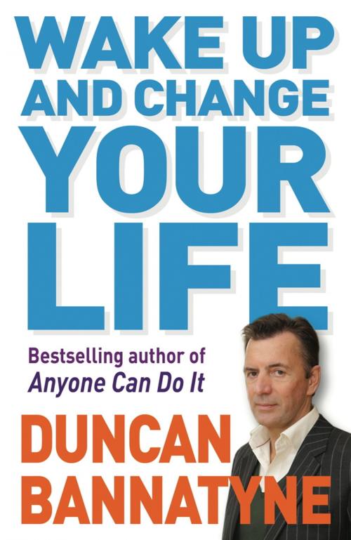 Cover of the book Wake Up and Change Your Life by Duncan Bannatyne, Orion Publishing Group