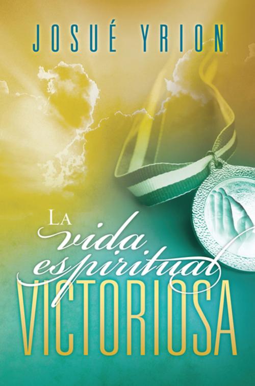Cover of the book La vida espiritual victoriosa by Josué Yrion, Grupo Nelson