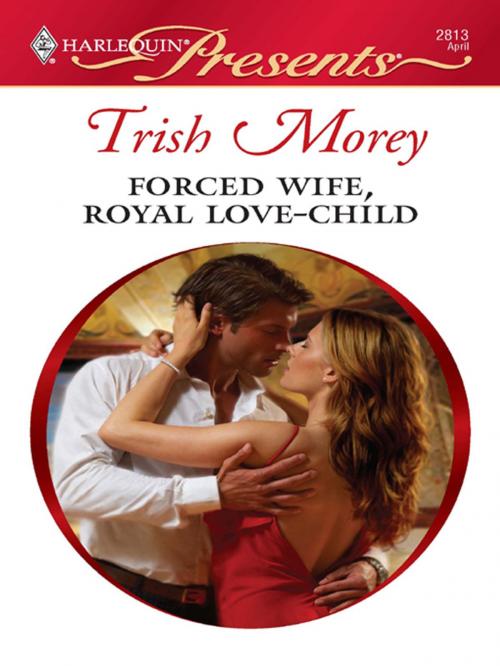 Cover of the book Forced Wife, Royal Love-Child by Trish Morey, Harlequin