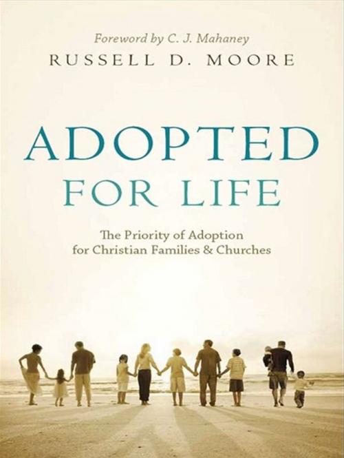 Cover of the book Adopted for Life (Foreword by C. J. Mahaney): The Priority of Adoption for Christian Families and Churches by Russell D. Moore, Crossway