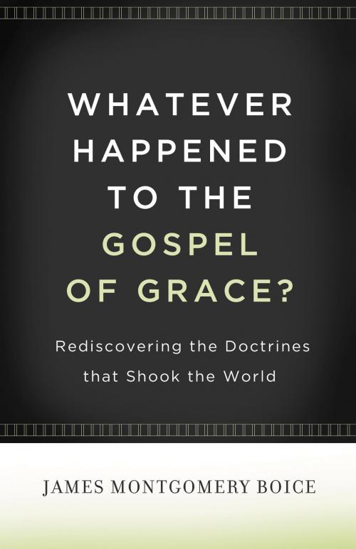 Cover of the book Whatever Happened to The Gospel of Grace? by James Montgomery Boice, Crossway