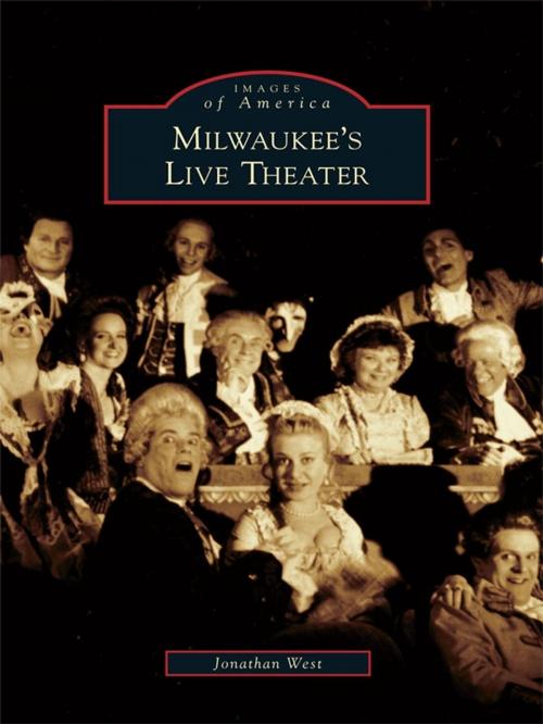 Cover of the book Milwaukee's Live Theater by Jonathan West, Arcadia Publishing Inc.