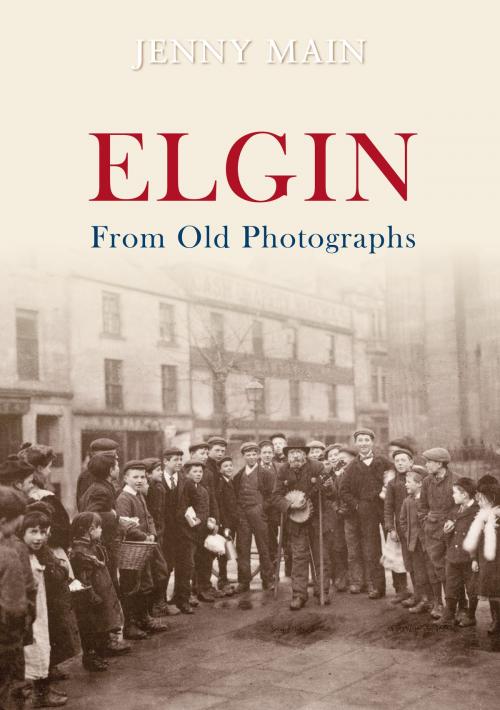Cover of the book Elgin From Old Photographs by Jenny Main, Amberley Publishing