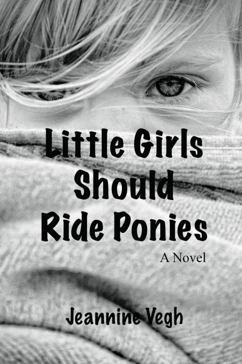 Cover of the book Little Girls Should Ride Ponies by Jeannine Vegh, Jeannine Vegh