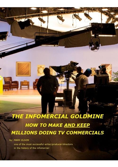 Cover of the book The Infomercial Goldmine, How To Make And Keep Millions Doing TV Commercials by Mark Olson, Mark Olson
