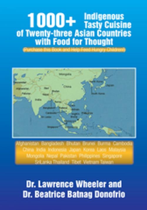 Cover of the book 1000+ Indigenous Tasty Cusine of 23 Asian Countries-Comes with Food for Thought by Dr. Beatrice Batnag Donofrio, Dr. Lawrence Wheeler, Xlibris US