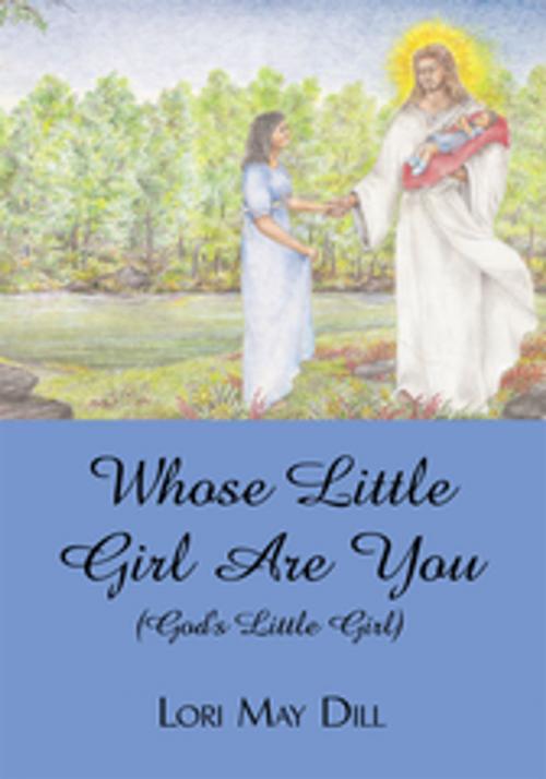 Cover of the book Whose Little Girl Are You (God's Little Girl) by Lori May Dill, AuthorHouse