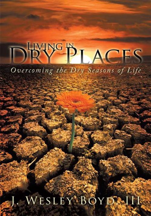 Cover of the book Living in Dry Places by J. Wesley Boyd III, AuthorHouse