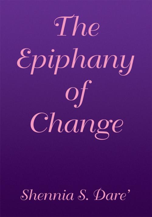 Cover of the book The Epiphany of Change by Shennia S. Dare’, Xlibris US