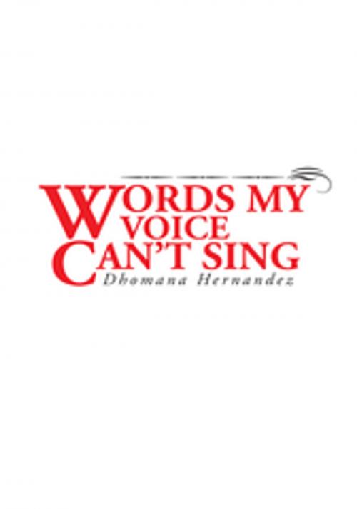 Cover of the book Words My Voice Can't Sing by Dhomana Michelle Hernandez, Xlibris US