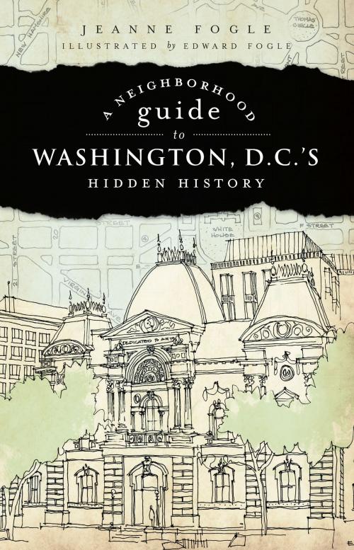 Cover of the book A Neighborhood Guide to Washington, D.C.'s Hidden History by Jeanne Fogle, Arcadia Publishing Inc.