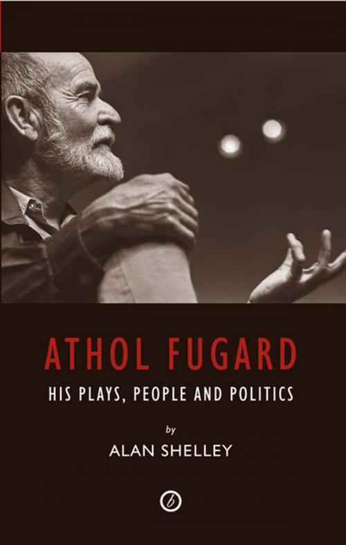 Cover of the book Athol Fugard: His Plays, People and Politics by Alan Shelley, Oberon Books