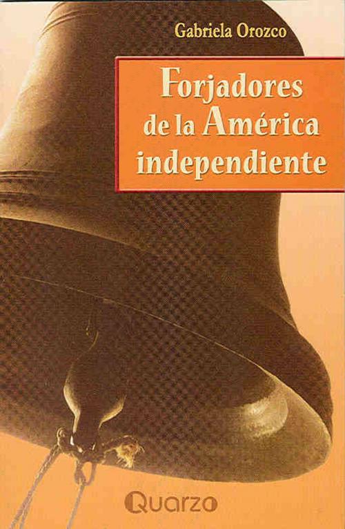 Cover of the book Forjadores de la America independiente by Gabriela Orozco, LD Books