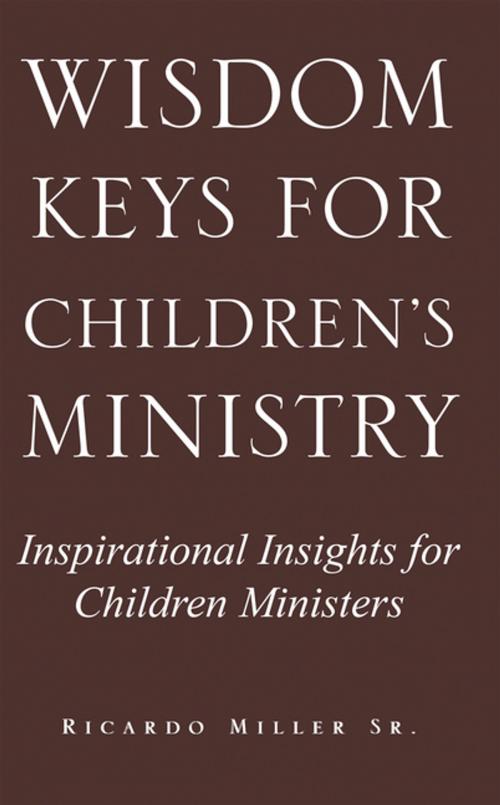 Cover of the book Wisdom Keys for Children's Ministry by Ricardo Miller Sr., Xlibris US
