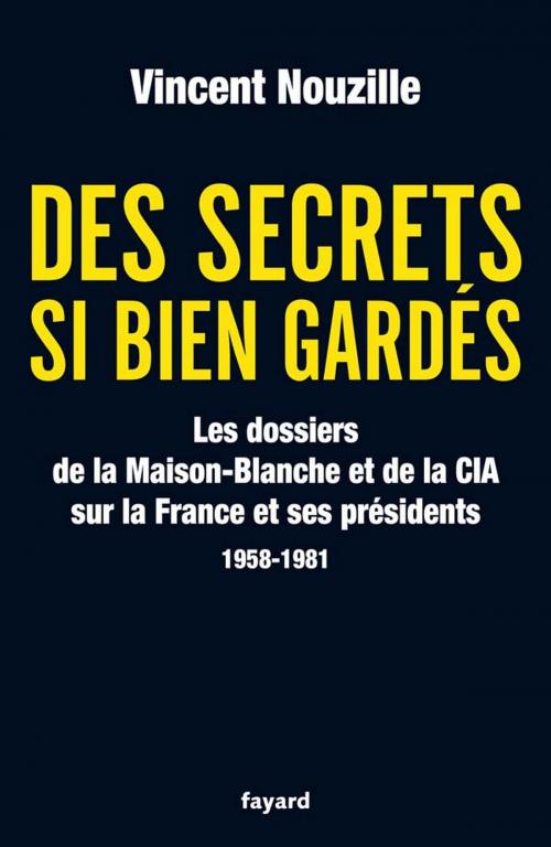Cover of the book Des secrets si bien gardés. Les dossiers de la CIA et de la Maison-Blanche by Vincent Nouzille, Fayard
