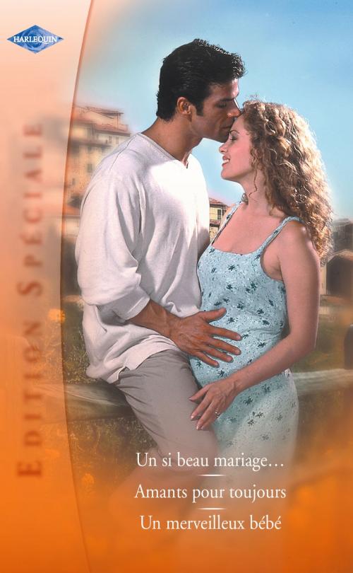 Cover of the book Un si beau mariage - Amants pour toujours - Un merveilleux bébé (Harlequin Edition Spéciale) by Penny Jordan, Grace Green, Doreen Roberts, Harlequin