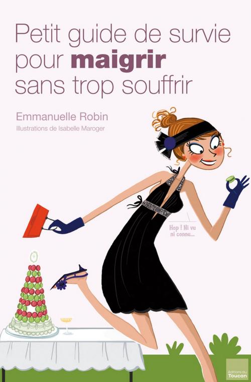Cover of the book Petit guide de survie pour maigrir sans trop souffrir by Emmanuelle Robin, Editions Toucan
