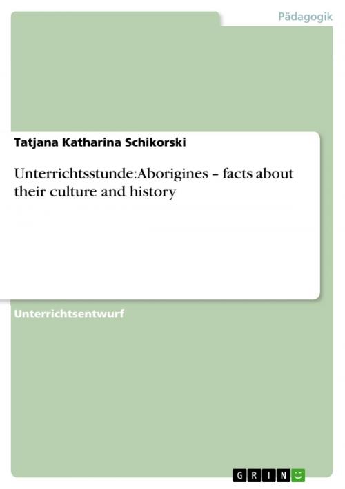 Cover of the book Unterrichtsstunde: Aborigines - facts about their culture and history by Tatjana Katharina Schikorski, GRIN Verlag