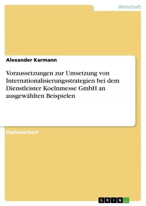Cover of the book Voraussetzungen zur Umsetzung von Internationalisierungsstrategien bei dem Dienstleister Koelnmesse GmbH an ausgewählten Beispielen by Alexander Karmann, GRIN Verlag