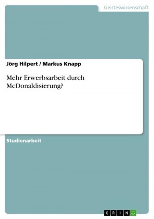 Cover of the book Mehr Erwerbsarbeit durch McDonaldisierung? by Jörg Hilpert, Markus Knapp, GRIN Verlag