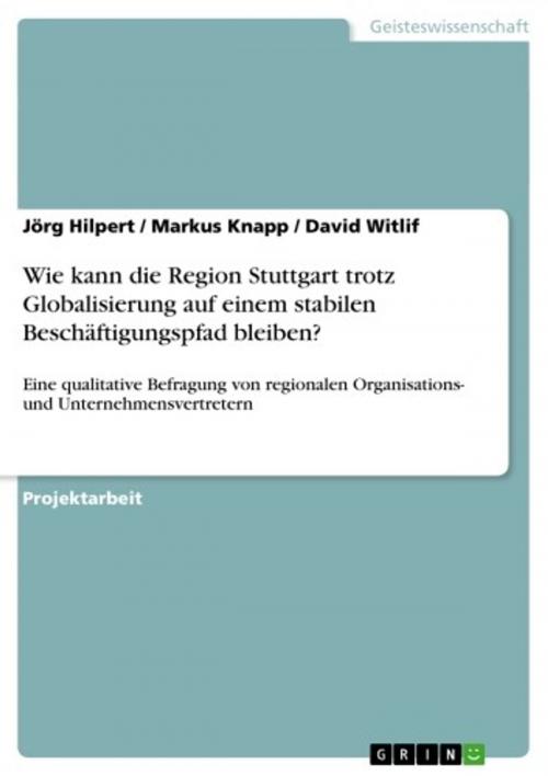 Cover of the book Wie kann die Region Stuttgart trotz Globalisierung auf einem stabilen Beschäftigungspfad bleiben? by Jörg Hilpert, Markus Knapp, David Witlif, GRIN Verlag