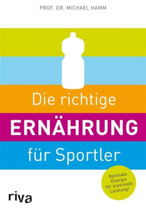 Cover of the book Die richtige Ernährung für Sportler by Michael Hamm, riva Verlag