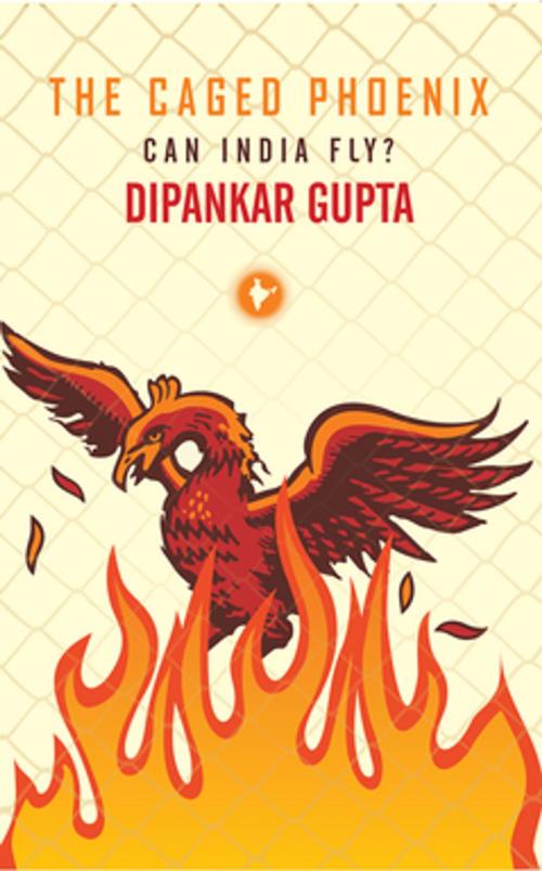 Cover of the book The Caged Phoenix by Dipankar Gupta, Penguin Random House India Private Limited