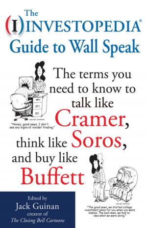 Cover of the book The Investopedia Guide to Wall Speak: The Terms You Need to Know to Talk Like Cramer, Think Like Soros, and Buy Like Buffett by Shannon Reed