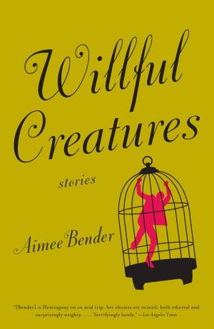 Cover of Willful Creatures by Aimee Bender, Knopf Doubleday Publishing Group