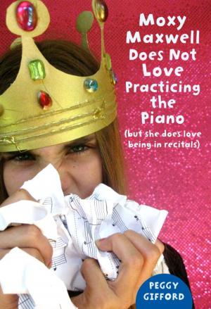 Cover of the book Moxy Maxwell Does Not Love Practicing the Piano by Daniel Kraus