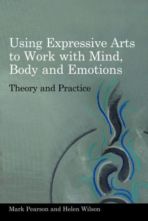 Cover of the book Using Expressive Arts to Work with Mind, Body and Emotions by Mary Adelaide Booker, Mary Booker