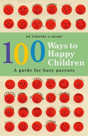 Cover of the book 100 Ways To Happy Children by James Caan