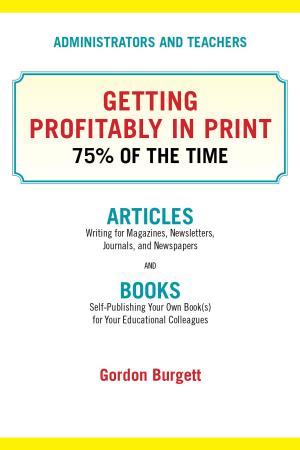 Cover of the book Administrators and Teachers: Getting Profitably in Print 75% of the Time by Jim Burgett