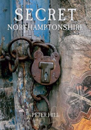 Cover of the book Secret Northamptonshire by The Rugby Local History Research Group
