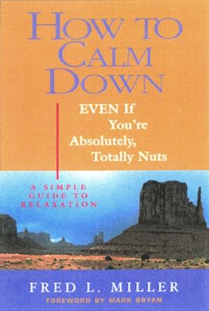 Cover of the book How To Calm Down Even If You're Absolutely, Totally Nuts by Taco Fleur