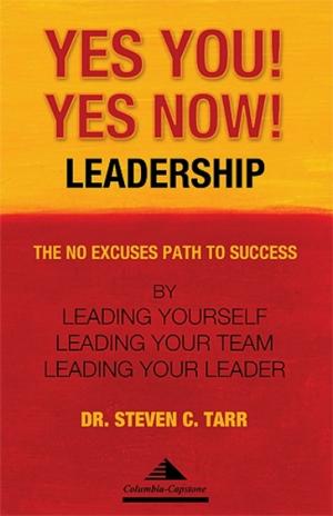 Cover of the book Yes You! Yes Now! Leadership: The No Excuses Path to Success by Leading Yourself, Leading Your Team, and Leading Your Leader by Jessica Gunderson