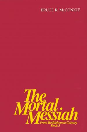 Cover of the book The Mortal Messiah - From Bethlehem to Calvary Volume 3 by Packer, Boyd K.