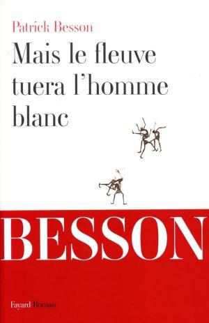 Cover of the book Mais le fleuve tuera l'homme blanc by Janine Boissard