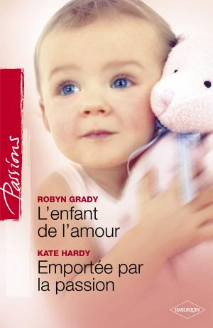 Cover of the book L'enfant de l'amour - Emportée par la passion (Harlequin Passions) by K J Bell