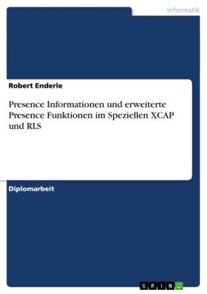 Cover of the book Presence Informationen und erweiterte Presence Funktionen im Speziellen XCAP und RLS by Jens Junek