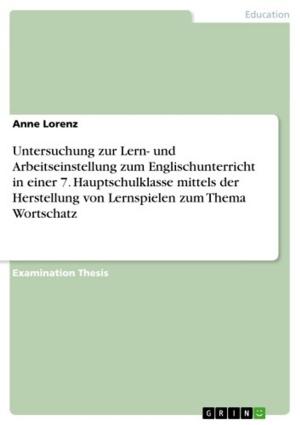 Cover of the book Untersuchung zur Lern- und Arbeitseinstellung zum Englischunterricht in einer 7. Hauptschulklasse mittels der Herstellung von Lernspielen zum Thema Wortschatz by Birgit Wilpers