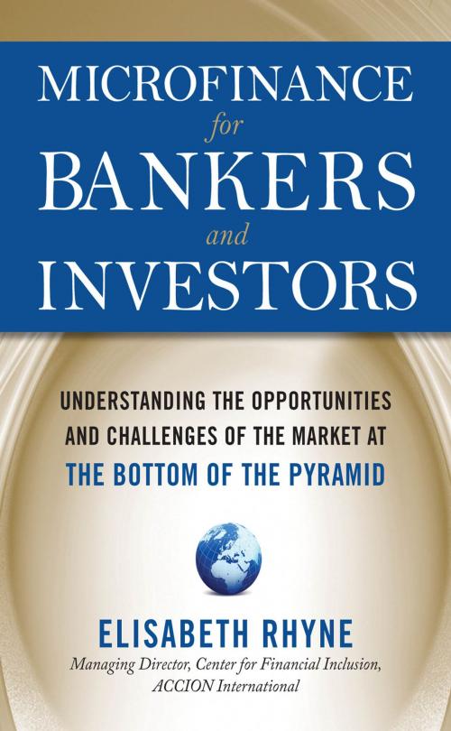 Cover of the book Microfinance for Bankers and Investors: Understanding the Opportunities and Challenges of the Market at the Bottom of the Pyramid by Elizabeth Rhyne, McGraw-Hill Education